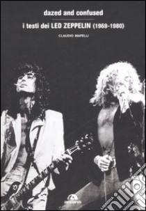 Dazed and confused. I testi dei Led Zeppelin (1969-1980) libro di Mapelli Claudio