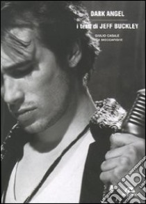 Dark angel. I testi di Jeff Buckley libro di Casale Giulio; Moccafighe Luca