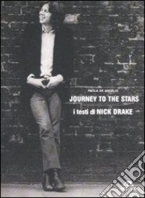 Journey to the Stars. I testi di Nick Drake libro di De Angelis Paola