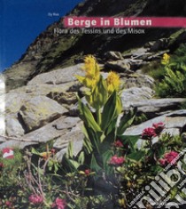 Berge in Blumen. Flora des Tessins und des Misox libro di Salvioni