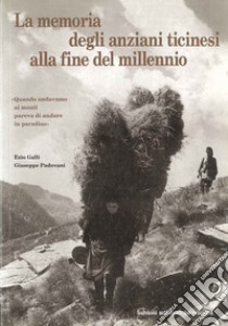 Ezio Galli / Giuseppe Padovani - La Memoria Degli Anziani Ticinesi Alla Fine Del Millennio. Quando Andavamo Ai Monti Pareva Di Andare In Paradiso libro di Salvioni