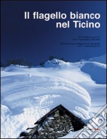 Il flagello bianco nel Ticino. Documentario ampiamente illustrato sull'inverno 1950-51 libro di Galliciotti Fiorentino