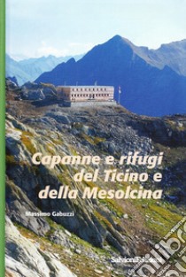 Capanne e rifugi del Ticino e della Mesolcina libro di Gabuzzi Massimo