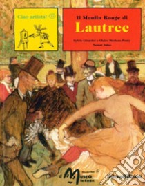 Il Moulin Rouge di Lautrec libro di Girardet Sylvie; Merleau-Ponty Claire; Salas Nestor; Museo in Erba (cur.)