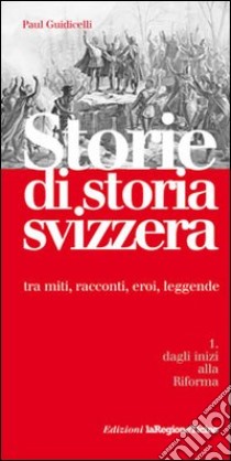 Storie di storia svizzera. tra miti; racconti; eroi; leggende libro di Guidicelli Paul