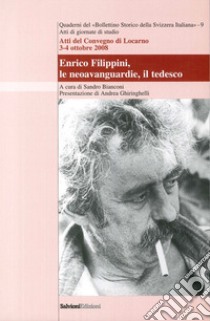 Enrico Filippini, le neoavanguardie, il tedesco. Atti del Convegno (Locarno, 3-4 ottobre 2008) libro di Bianconi Sandro; Ghiringhelli Andrea