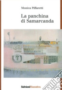 La panchina di Samarcanda libro di Piffaretti Monica