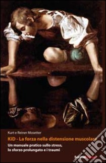 Kid, la forza nella distensione muscolare. Un manuale pratico sullo stress, lo sforzo prolungato e i traumi libro di Mosetter Kurt; Mosetter Reiner