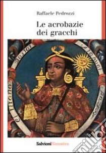 Le acrobazie dei gracchi libro di Pedrozzi Raffaele