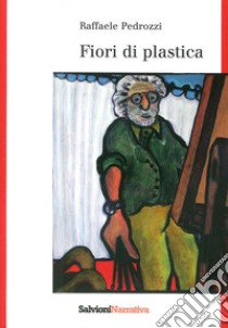 Fiori di plastica libro di Pedrozzi Raffaele