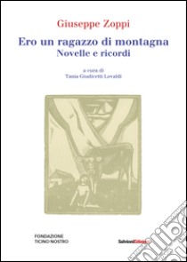 Ero un ragazzo di montagna. Novelle e ricordi libro di Zoppi Giuseppe