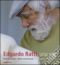 Edgardo Ratti, una vita. Opere 1950-2014 libro di Del Giudice Piero; Schönenberger Walter