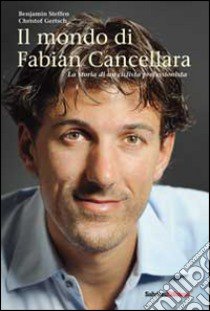 Il mondo di Fabian Cancellara. La storia di un ciclista professionista libro di Steffen Benjamin; Gertsch Christof