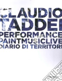 Diario di territori. Performance paint music live. Ediz. illustrata libro di Taddei Claudio