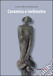 Ceramica e inchiostro libro di Martinoni Renato; Martinoni Laura