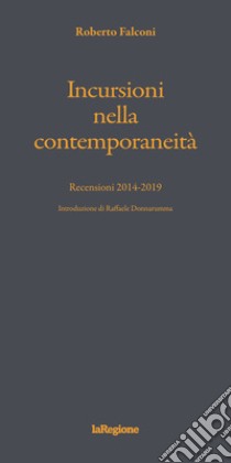 Incursioni nella contemporaneità. Recensioni 2014-2019 libro di Falconi Roberto