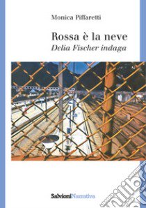 Rossa la neve. Delia Fischer indaga libro di Piffaretti Monica