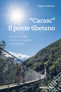 «Carasc». Die tibetische Hängebrüke. Geschichen Und Kultur Zwischen Monte Carasso Und Sementina libro di Valsecchi Angelo