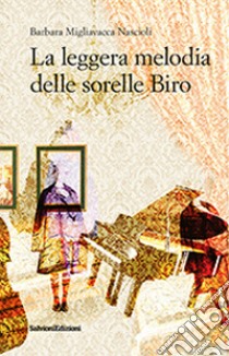 La leggera melodia delle sorelle Biro libro di Migliavacca Nascioli Barbara