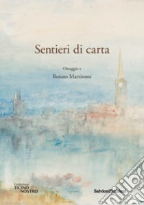 Sentieri di carta. Omaggio a Renato Martinoni libro di Gibellini P. (cur.); Parachini P. (cur.)