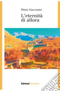 L'eternità di allora libro di Giacomini Plinio