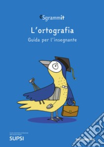 Sgrammit: quaderno blu docente. «L'ortografia» libro di Centro competenze didattica dell'italiano (cur.)