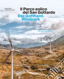 Il parco eolico del San Gottardo. La forza del vento. Ediz. italiana e tedesca libro di Mazzi Nicola; Viscontini Fabrizio