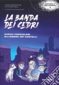 Giochi pericolosi all'ombra dei castelli. La banda dei cedri. Con Cartina città di Bellinzona libro di Bernasconi Gionata; Santinelli Lietta