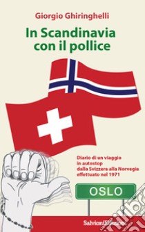 In Scandinavia con il pollice. Diario di un viaggio in autostop dalla Svizzera alla Norvegia effettuato nel 1971 libro di Ghiringhelli Giorgio