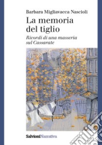 La memoria del tiglio. Ricordi di una masseria sul Cassarate libro di Migliavacca Nascioli Barbara