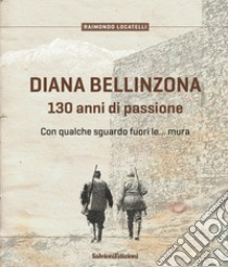 Diana Bellinzona. 130 anni di passione libro di Locatelli Raimondo