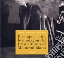 Il tempo, i riti, le immagini del Cristo morto di Monterubbiano libro di Fabi Fabrizio; Folicaldi Romano; Marchionni Lionello