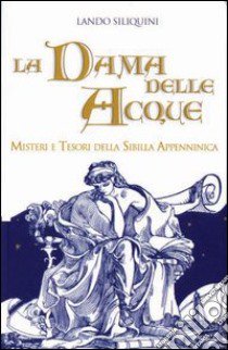 La dama delle acque. Misteri e tesori della sibilla apenninica libro di Siliquini Lando