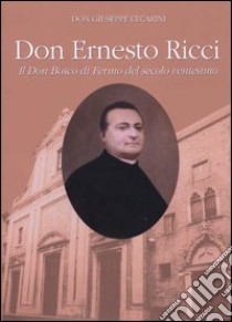 Don Ernesto Ricci, il don Bosco di Fermo del secolo ventesimo libro di Cecarini Giuseppe