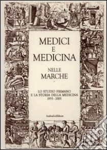 Medici e medicina nelle Marche. Lo Studio firmano e la storia della medicina 1955-2005 libro di Zurlini F. (cur.)