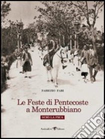 Le feste di Pentecoste a Monterubbiano. Sciò La Pica libro di Fabi Fabrizio