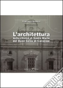 L'architettura della chiesa di Santa Maria del buon Gesù di Carassai. Con CD-ROM libro di Mariucci Francesca