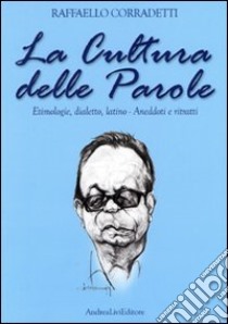 La cultura delle parole. Etimologie, dialetto, latino. Aneddoti e ritratti libro di Corradetti Raffaello