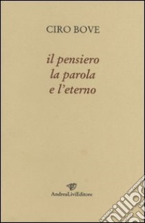 Il pensiero, la parola e l'eterno libro di Bove Ciro