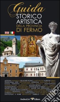 Guida storica artistica della provincia di Fermo. Ediz. italiana e inglese libro di Livi Andrea; Cipolletti Carlo