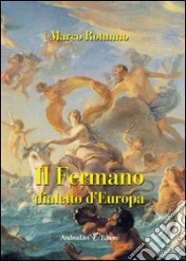 Il fermano dialetto d'Europa libro di Rotunno Marco