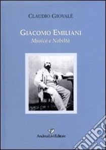 Giacomo Emiliani. Musica e nobilità libro di Giovalè Claudio