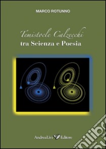 Temistocle Calzecchi. Tra scienza e poesia libro di Rotunno Marco