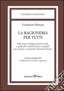 La ragioneria per tutti. Vademecum di ragionieria generale, e guida alle verifiche fiscali e contabili per accertare e contrastare l'evasione fiscale libro di Romani Giampiero