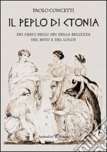 Il peplo di Ctonia. Dei greci dèi della bellezza del mito e del logos libro di Concetti Paolo