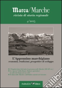 Marca/Marche. Rivista di storia regionale (2015). Vol. 4: L'Appennino marchigiano. Economia, tradizioni, prospettive di sviluppo libro di Moroni M. (cur.)