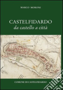 Castelfidardo da castello a città libro di Moroni Marco