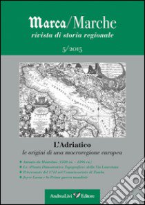 Marca/Marche. Rivista di storia regionale (2015). Vol. 5: L' Adriatico. Le origini di una macroregione europea libro di Moroni M. (cur.)