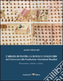 L'abbazia di Fiastra, la Rancia e Canalecchio dai Cistercensi alla Fondazione Giustiniani Bandini. Possessioni, colonne e coloni. Ediz. illustrata libro di Chiavari Aldo