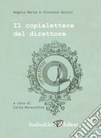 Il copialettere del direttore. Documenti redatti dal dott. Antonio Guizzi, direttore della F.I.M. di Porto S. Elpidio, sulla situazione e le necessità della Fabbrica libro di Guizzi Angela Maria; Guizzi Vincenza